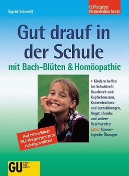 Gut drauf in der Schule mit Bach-Blüten & Homöopathie. Kindern helfen bei Schulstress: Bauchweh und Kopfschmerzen, Konzentrations- und Lernstörungen, Angst, Unruhe und andere Beschwerden. Kinesiologische Übungen