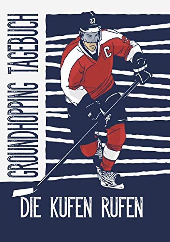Die Kufen rufen: Groundhopping Tagebuch I Eintragbuch für Hallen Besuche I Eishockey I Hockeyspieler mit Schläger und Helm