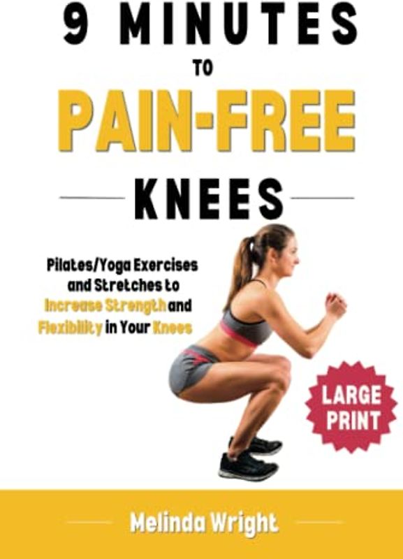 9 Minutes to Pain-Free Knees: Pilates/Yoga Stretches and Exercises to Increase Flexibility and Stability in Your Knees (Pain-Free in Minutes)