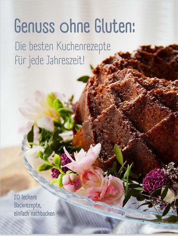 Genuss ohne Gluten - Die besten Kuchenrezepte für jede Jahreszeit