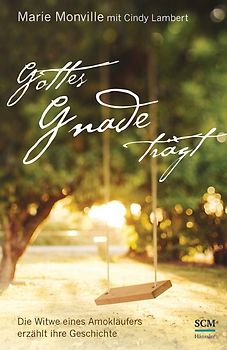 Gottes Gnade trägt. Die Witwe eines Amokläufers erzählt ihre Geschichte