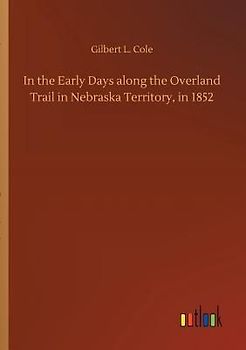In the Early Days along the Overland Trail in Nebraska Territory, in 1852