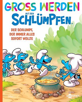 Groß werden mit den Schlümpfen: Der Schlumpf, der immer alles sofort wollte
