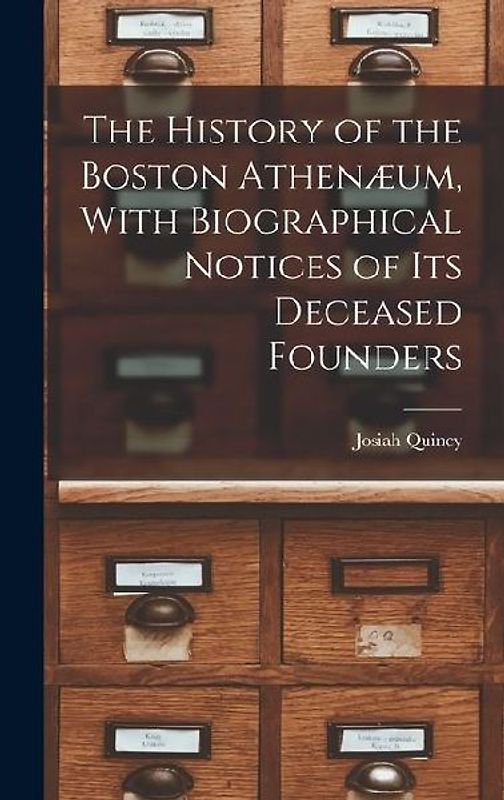 The History of the Boston Athenæum, With Biographical Notices of its Deceased Founders