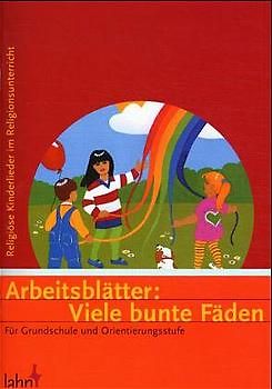 Arbeitsblätter: Viele bunte Fäden. Für Grundschule und Orientierungsstufe Reihe "Religiöse Kinderlieder im Religionsunterricht"