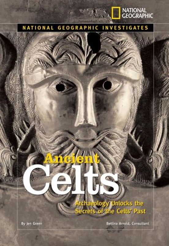 National Geographic Investigates: Ancient Celts: Archaeology Unlocks the Secrets of the Celts' Past - Green, Jen