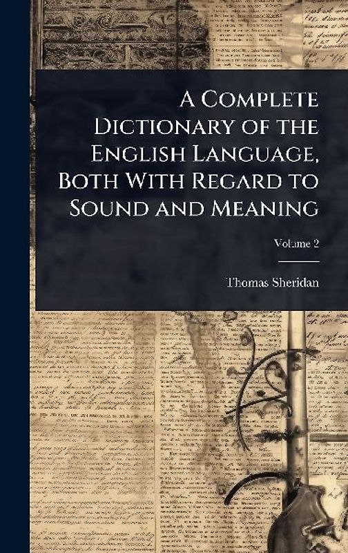 A Complete Dictionary of the English Language, Both With Regard to Sound and Meaning