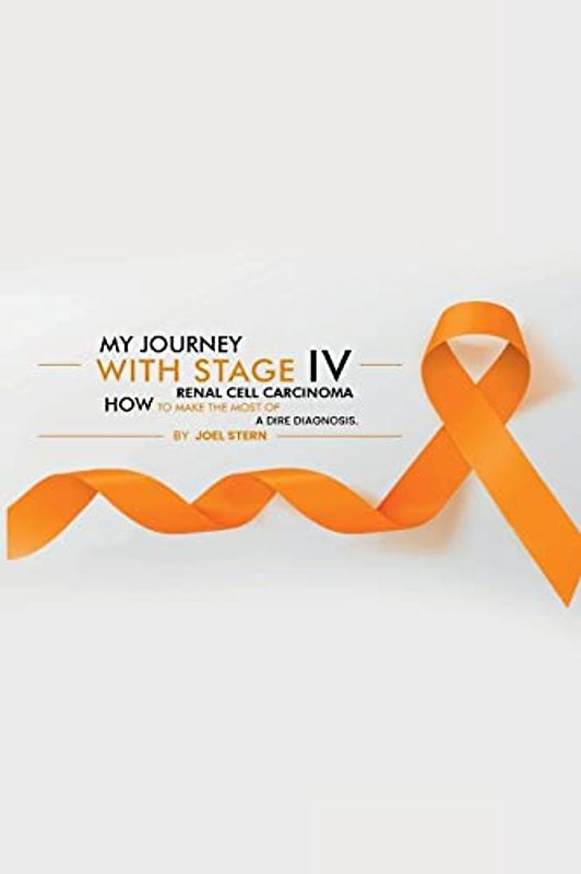 MY JOURNEY WITH STAGE IV RENAL CELL CARCINOMA: HOW TO MAKE THE MOST Of A DIRE DIAGNOSIS