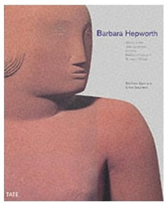 Barbara Hepworth: Works in the Tate Collection and Barbara Hepworth: Works in the Tate Gallery Collection and the Barbara Hepworth Museum St Ives