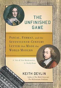 Unfinished Game: Pascal, Fermat, and the Seventeenth-Century Letter That Made the World Modern (Basic Ideas) - Keith Devlin