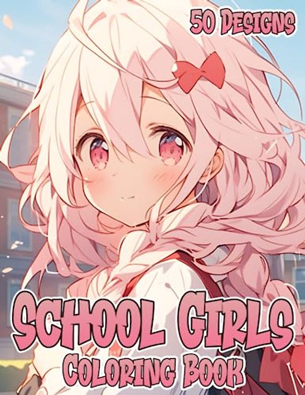 Anime School Girls: Manga Girls Designs to Color & Relax for Teens & Adults