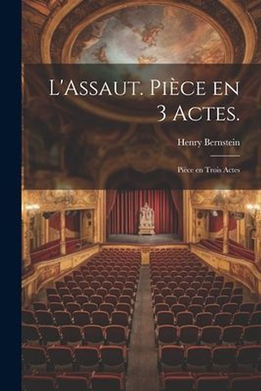 L'Assaut. Pièce en 3 Actes.: Pièce en Trois Actes