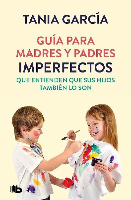Guía Para Madres Y Padres Imperfectos Que Saben Que Sus Hijos También Lo Son / Guide for Imperfect Parentswho Know Their Children Are Too