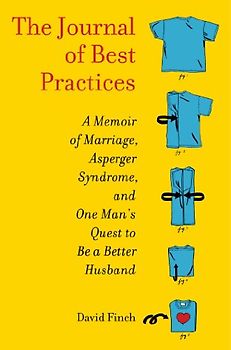 The Journal of Best Practices: A Memoir of Marriage, Asperger Syndrome, and One Man's Quest to Be a Better Husband
