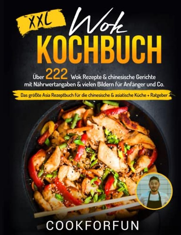 Wok Kochbuch XXL: Über 222 Wok Rezepte & chinesische Gerichte mit Nährwertangaben & vielen Bildern für Anfänger und Co. - Das größte Asia Rezeptbuch für die chinesische & asiatische Küche + Ratgeber