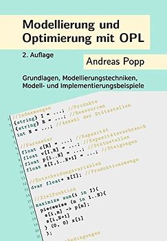 Modellierung und Optimierung mit OPL: Grundlagen, Modellierungstechniken, Modell- und Implementierungsbeispiele