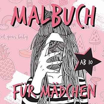 MALBUCH AB 10 FÜR MÄDCHEN: Mädchen Buch 10 Jahre | Malbücher für Mädchen | Beschäftigung Mädchen | Geschenkideen Mädchen | Malbuch | Geburtstagsgeschenk Teens | Malbuch Teenager Mädchen