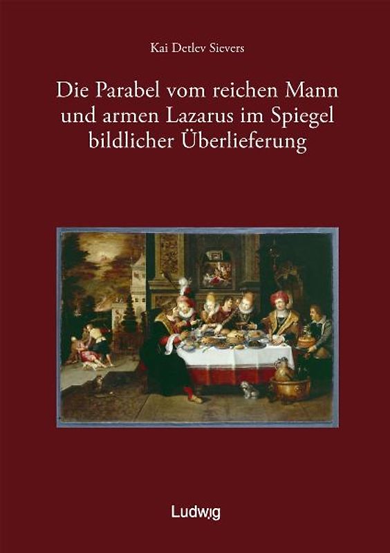 Die Parabel vom reichen Mann und armen Lazarus im Spiegel bildlicher Überlieferung.