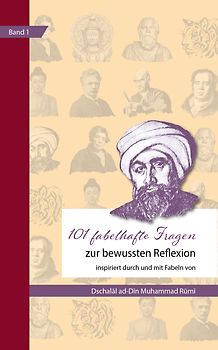 101 fabelhafte Fragen zur bewussten Reflexion, inspiriert durch und mit Fabeln von Dschalāl ad-Dīn Muhammad Rūmī