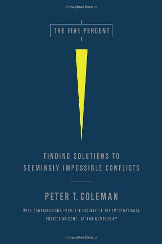 The Five Percent: Finding Solutions to Seemingly Impossible Conflicts - Peter T. Coleman
