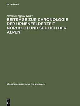 Beiträge zur Chronologie der Urnenfelderzeit nördlich und südlich der Alpen