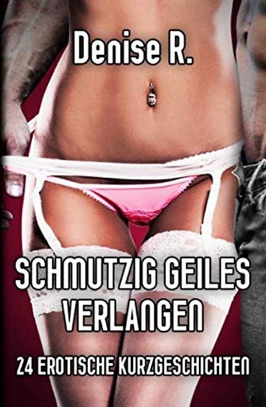 Schmutzig Geiles Verlangen: 24 Erotische Kurzgeschichten