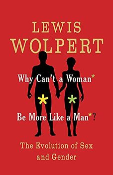 Why Can't a Woman Be More Like a Man: The Evolution of Sex and Gender