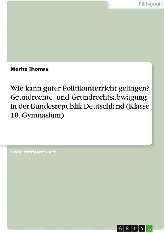 Wie kann guter Politikunterricht gelingen? Grundrechte- und Grundrechtsabwägung in der Bundesrepublik Deutschland (Klasse 10, Gymnasium)