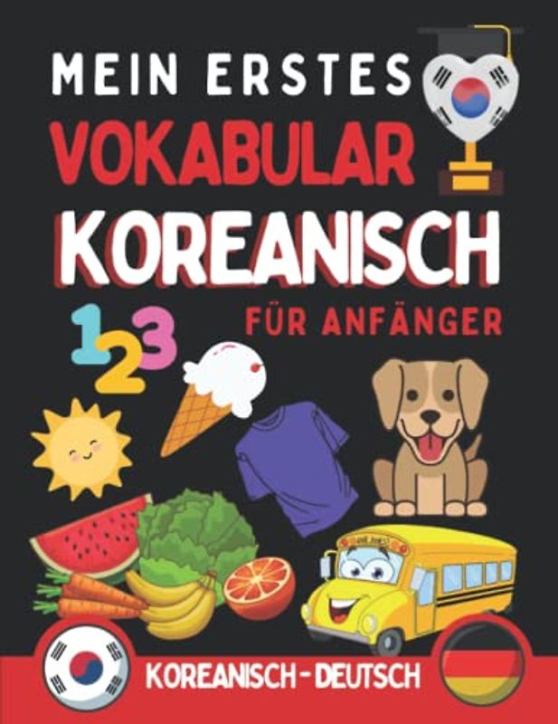 Mein erstes koreanisches Vokabular: Lernen Sie die ersten Wörter auf Koreanisch dank schöner Farbillustrationen, die das Auswendiglernen von Wörtern erleichtern, Koreanisch für Anfänger