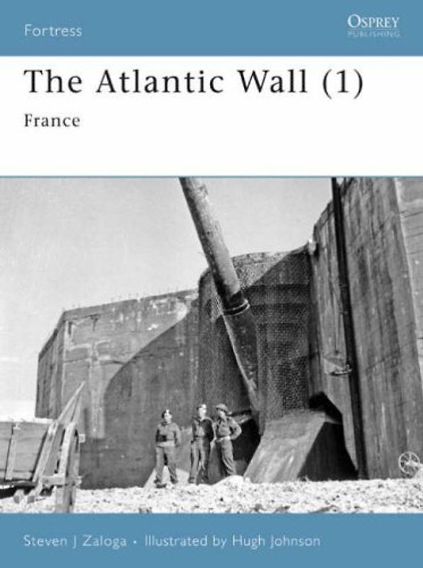 The Atlantic Wall (1): France (Fortress) - Steven Zaloga