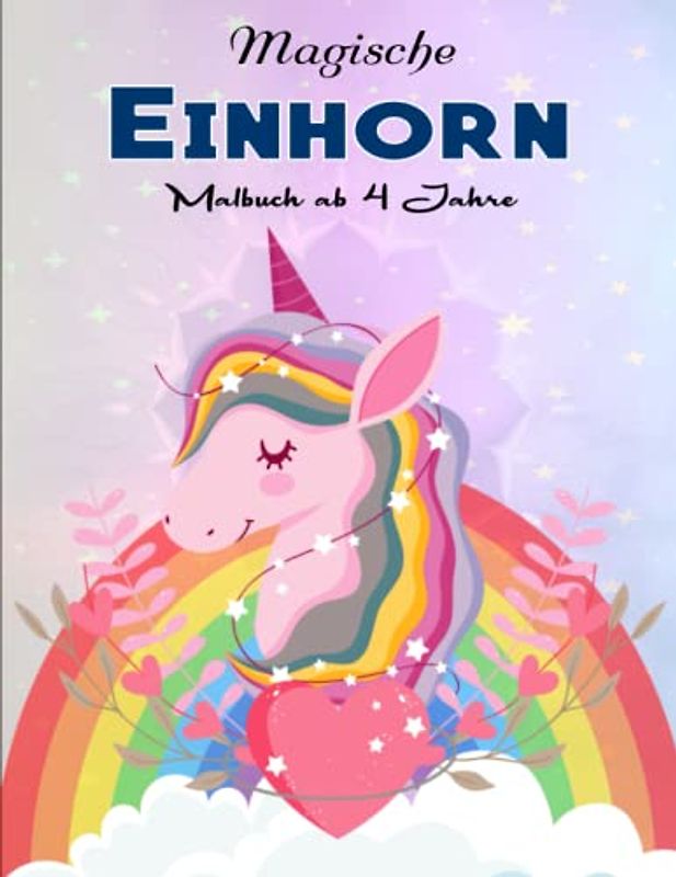 Einhorn Malbuch ab 4 Jahre - Das Große Ausmalbuch: Magische Einhörner zum Ausmalen für Mädchen ab 4 Jahren | Malen Für Kinder