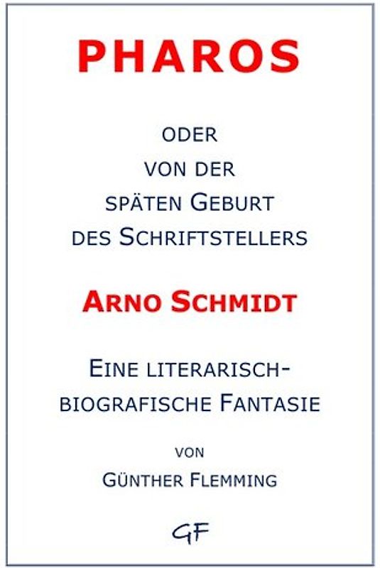 Pharos oder von der späten Geburt des Schriftstellers Arno Schmidt