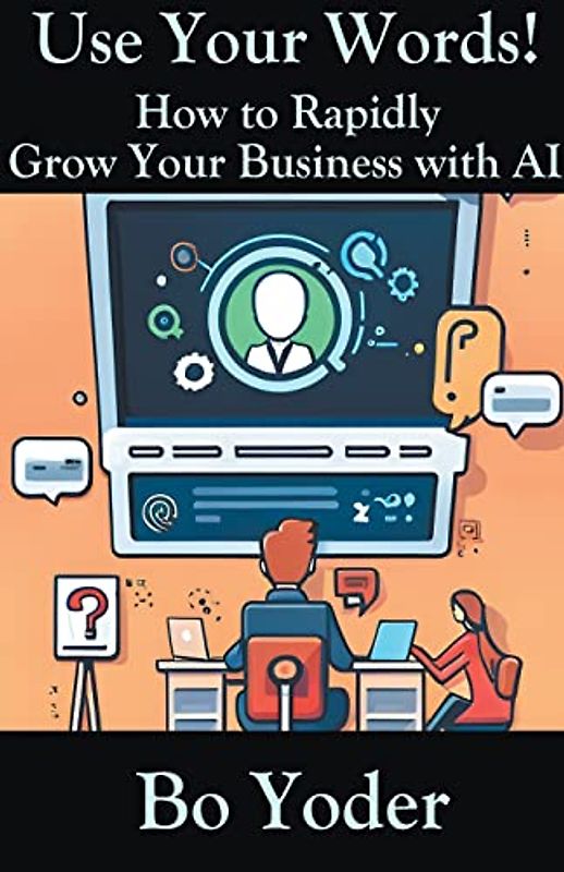 Use Your Words: How to Rapidly Grow Your Business with AI (Aips Prompts, Band 1)