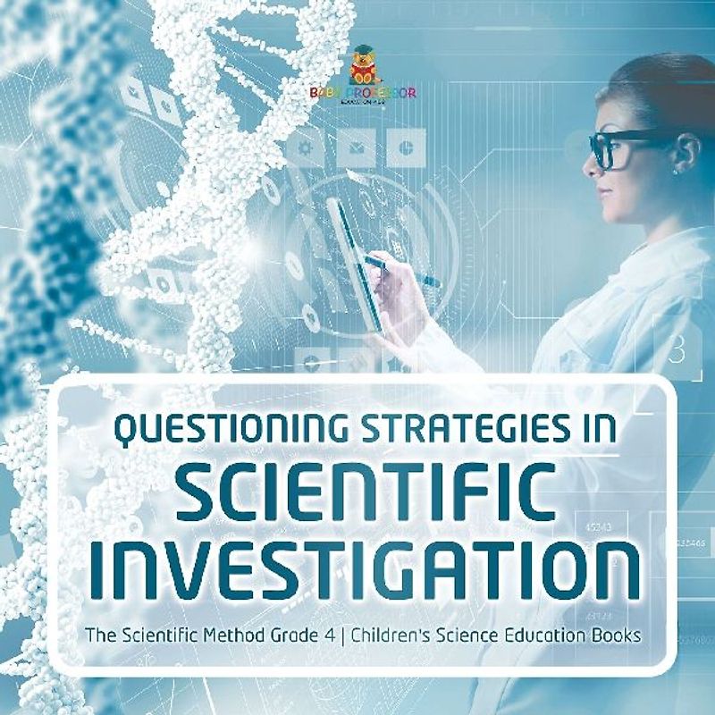 Questioning Strategies in Scientific Investigation | The Scientific Method Grade 4 | Children's Science Education Books