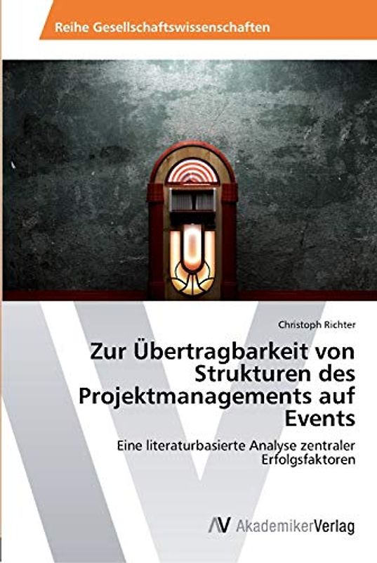 Zur Übertragbarkeit von Strukturen des Projektmanagements auf Events: Eine literaturbasierte Analyse zentraler Erfolgsfaktoren