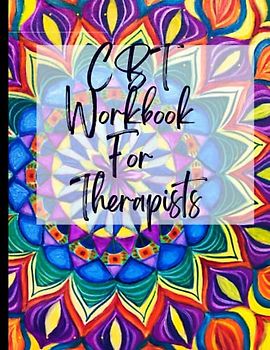 CBT Workbook For Therapists: Your Guide to Free From Frightening,Obsessive or Compulsive Behaviour| CBT Workbook to Deal with Stress, Anxiety|Appreciate Yourself Today