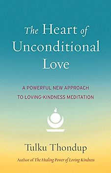 The Heart of Unconditional Love: A Powerful New Approach to Loving-Kindness Meditation