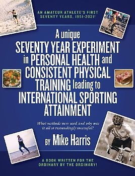 A unique Seventy Year Experiment in Personal Health and Consistent Physical Training leading to International Sporting Attainment