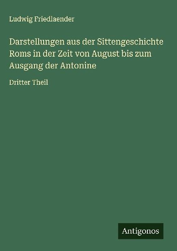 Darstellungen aus der Sittengeschichte Roms in der Zeit von August bis zum Ausgang der Antonine