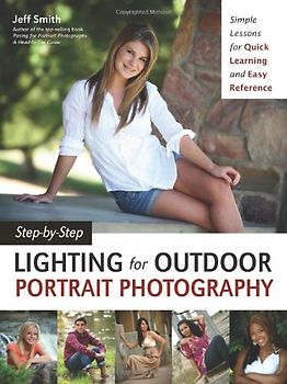 Step-By-Step Lighting for Outdoor Portrait Photography - Smith, Jeff