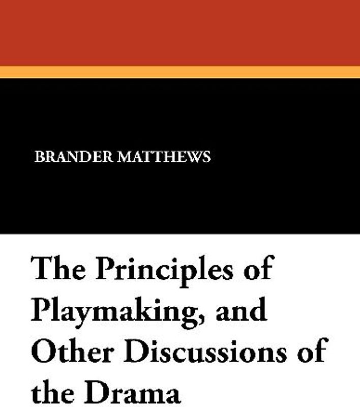 The Principles of Playmaking, and Other Discussions of the Drama