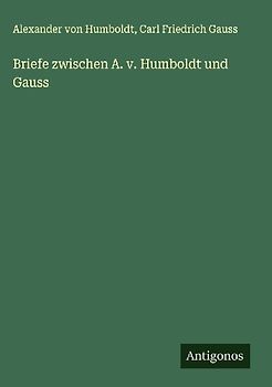 Briefe zwischen A. v. Humboldt und Gauss