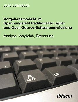 Vorgehensmodelle im Spannungsfeld traditioneller, agiler und Open-Source-Softwareentwicklung