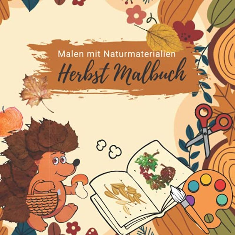 Herbst Malbuch. Malen mit Naturmaterialien.: Bastelvorlagen für herbstliche Kunstwerke | | Format 21 x 21 cm | 40 Seiten | bunte Gestaltung | glänzendes Softcover