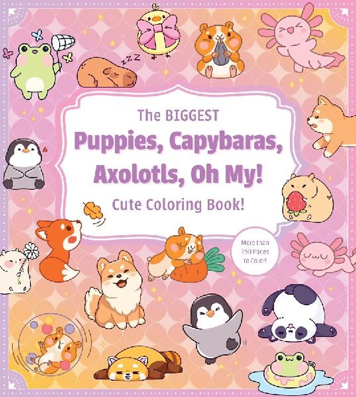 The Biggest Puppies, Capybaras, Axolotls, Oh My! Ultimate Cute Coloring Book!
