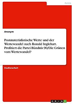 Postmaterialistische Werte und der Wertewandel nach Ronald Inglehart. Profitiert die Partei Bündnis 90/Die Grünen vom Wertewandel?