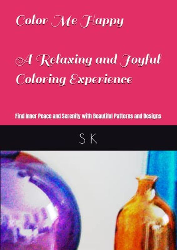Color Me Happy: A Relaxing and Joyful Coloring Experienc: Find Inner Peace and Serenity with Beautiful Patterns and Designs