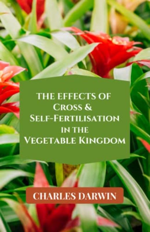 The Effects of Cross & Self-Fertilisation in the Vegetable Kingdom: (Annotated)