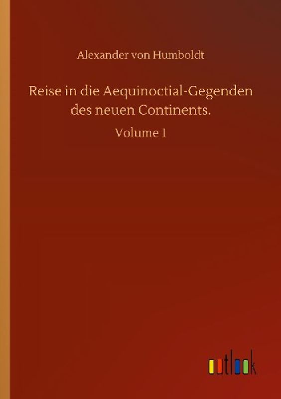 Reise in die Aequinoctial-Gegenden des neuen Continents.