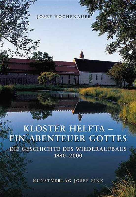 Kloster Helfta - Ein Abenteuer Gottes. Die Geschichte des Wiederaufbaus 1990-2000